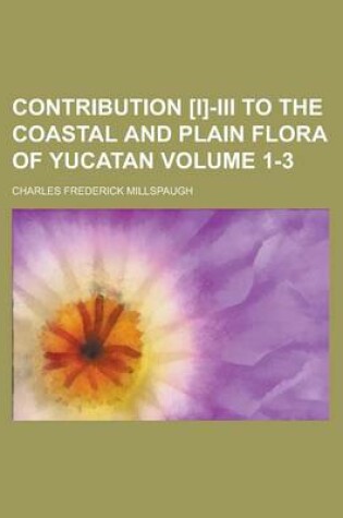 Cover of Contribution [I]-III to the Coastal and Plain Flora of Yucatan (Fieldiana Botany V.1, No.3)