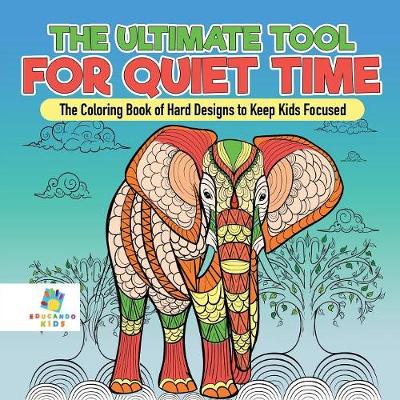 Book cover for The Ultimate Tool for Quiet Time The Coloring Book of Hard Designs to Keep Kids Focused