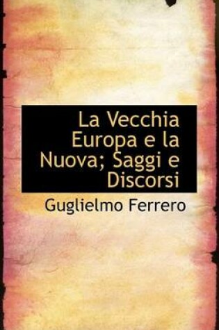 Cover of La Vecchia Europa E La Nuova; Saggi E Discorsi