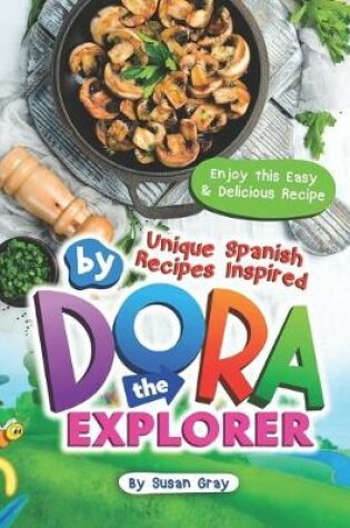 Cover of Unique Spanish Recipes Inspired by Dora The Explorer