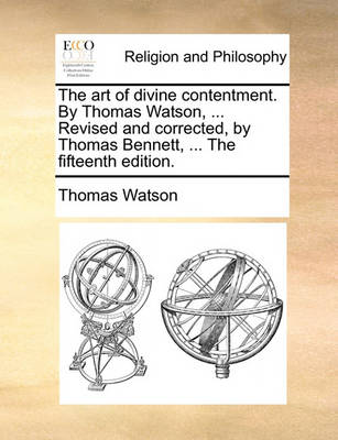 Book cover for The Art of Divine Contentment. by Thomas Watson, ... Revised and Corrected, by Thomas Bennett, ... the Fifteenth Edition.