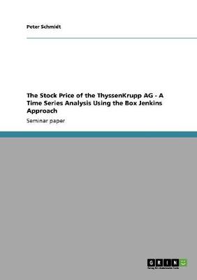 Book cover for The Stock Price of the ThyssenKrupp AG - A Time Series Analysis Using the Box Jenkins Approach