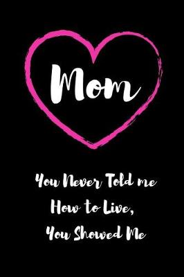 Book cover for Mom - You Never Told me How to Live, You Showed Me