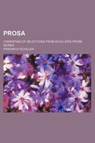 Cover of Prosa; Consisting of Selections from Schiller's Prose Works