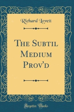 Cover of The Subtil Medium Prov'd (Classic Reprint)