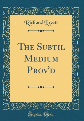 Book cover for The Subtil Medium Prov'd (Classic Reprint)
