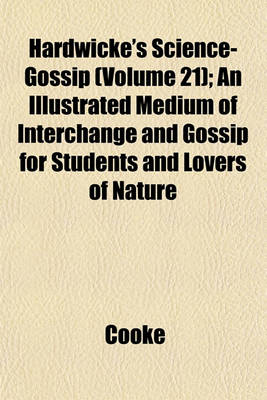 Book cover for Hardwicke's Science-Gossip (Volume 21); An Illustrated Medium of Interchange and Gossip for Students and Lovers of Nature