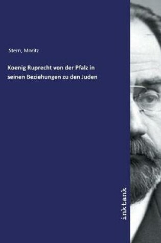 Cover of Koenig Ruprecht von der Pfalz in seinen Beziehungen zu den Juden