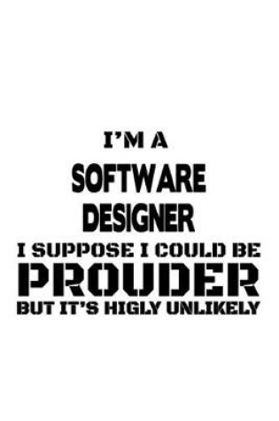 Cover of I'm A Software Designer I Suppose I Could Be Prouder But It's Highly Unlikely