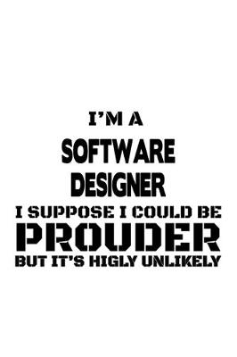 Book cover for I'm A Software Designer I Suppose I Could Be Prouder But It's Highly Unlikely
