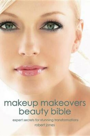 Cover of Makeup Makeovers Beauty Bible: Expert Secrets for Stunning Transformations