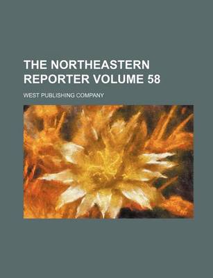 Book cover for The Northeastern Reporter Volume 58