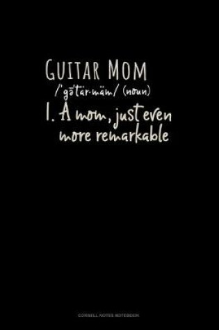 Cover of Guitar Mom (Noun) 1.A Mom, Just Even More Remarkable