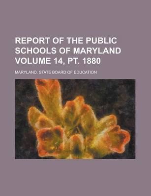 Book cover for Report of the Public Schools of Maryland Volume 14, PT. 1880