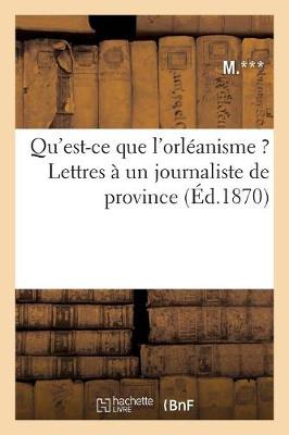 Cover of Qu'est-Ce Que l'Orleanisme ? Lettres A Un Journaliste de Province