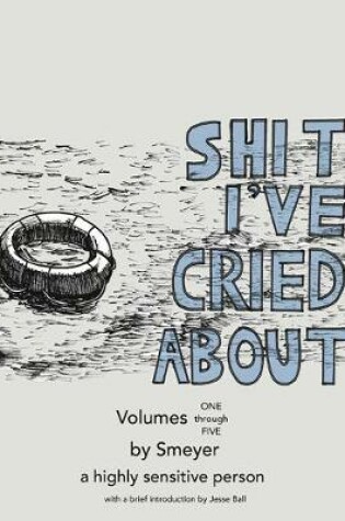 Cover of Shit I've Cried About, Volumes 1 - 5