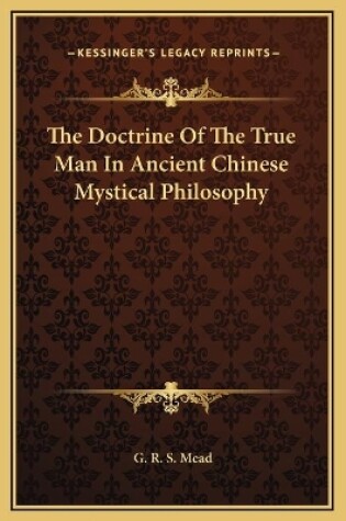 Cover of The Doctrine Of The True Man In Ancient Chinese Mystical Philosophy