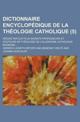 Cover of Dictionnaire Encyclopedique de La Theologie Catholique; Redige Par Les Plus Savants Professeurs Et Docteurs En Theologie de L'Allemagne Catholique Mod