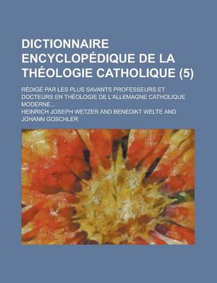 Book cover for Dictionnaire Encyclopedique de La Theologie Catholique; Redige Par Les Plus Savants Professeurs Et Docteurs En Theologie de L'Allemagne Catholique Mod