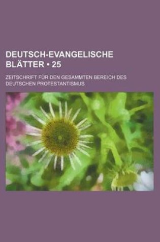 Cover of Deutsch-Evangelische Blatter (25); Zeitschrift Fur Den Gesammten Bereich Des Deutschen Protestantismus