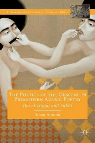 Cover of Poetics of the Obscene in Premodern Arabic Poetry, The: Ibn Al-Hajjaj and Sukhf