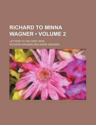 Book cover for Richard to Minna Wagner (Volume 2); Letters to His First Wife