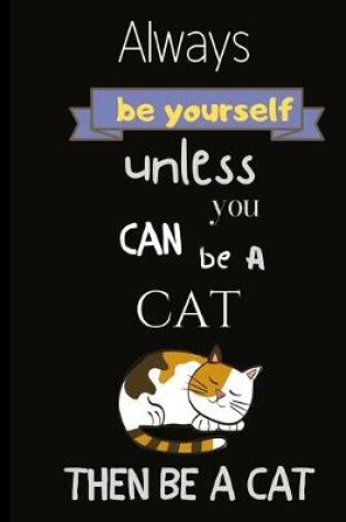 Cover of Always be yourself unless you can be a cat then be a cat