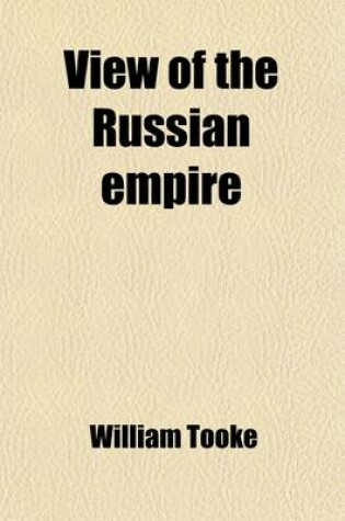 Cover of View of the Russian Empire (Volume 2); During the Reign of Catharine, the Second, and to the Close of the Eighteenth Century