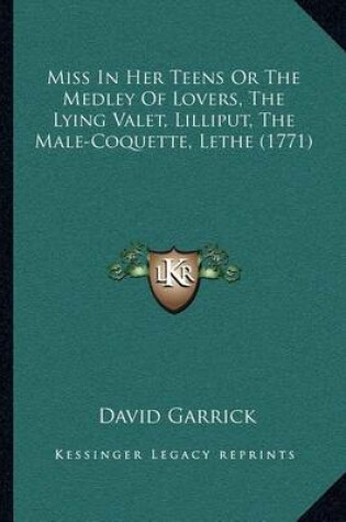 Cover of Miss in Her Teens or the Medley of Lovers, the Lying Valet, Lilliput, the Male-Coquette, Lethe (1771)