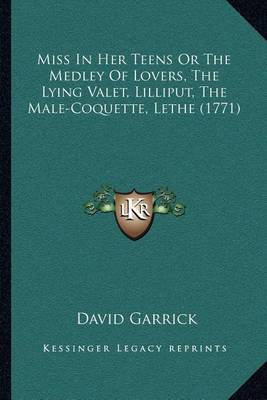 Book cover for Miss in Her Teens or the Medley of Lovers, the Lying Valet, Lilliput, the Male-Coquette, Lethe (1771)