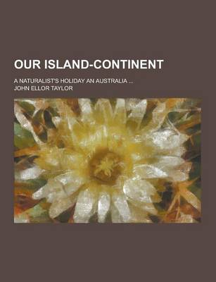 Book cover for Our Island-Continent; A Naturalist's Holiday an Australia ...