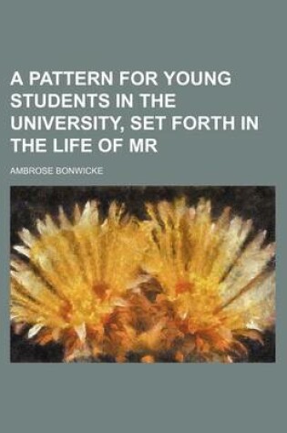Cover of A Pattern for Young Students in the University, Set Forth in the Life of MR