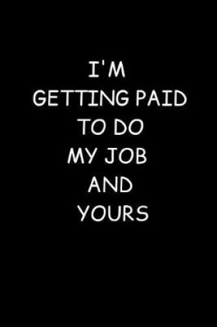 Cover of I'm Getting Paid To Do My Job And Yours