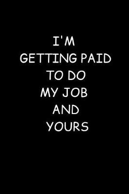 Book cover for I'm Getting Paid To Do My Job And Yours