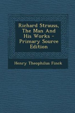 Cover of Richard Strauss, the Man and His Works - Primary Source Edition