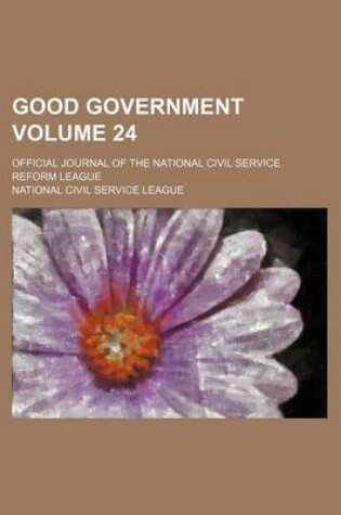 Cover of Good Government Volume 24; Official Journal of the National Civil Service Reform League