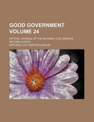 Book cover for Good Government Volume 24; Official Journal of the National Civil Service Reform League