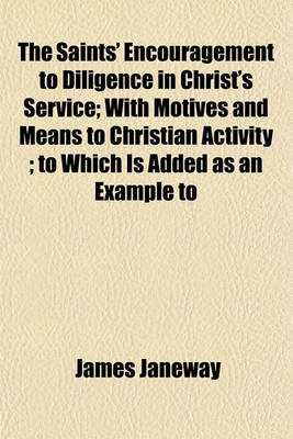 Book cover for The Saints' Encouragement to Diligence in Christ's Service; With Motives and Means to Christian Activity; To Which Is Added as an Example to