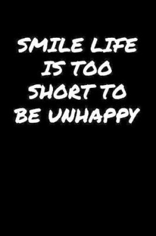 Cover of Smile Life Is Too Short To Be Unhappy