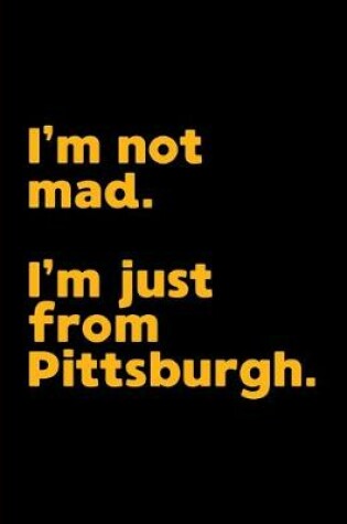 Cover of I'm not mad. I'm just from Pittsburgh.