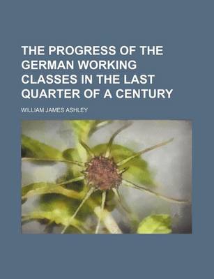 Book cover for The Progress of the German Working Classes in the Last Quarter of a Century