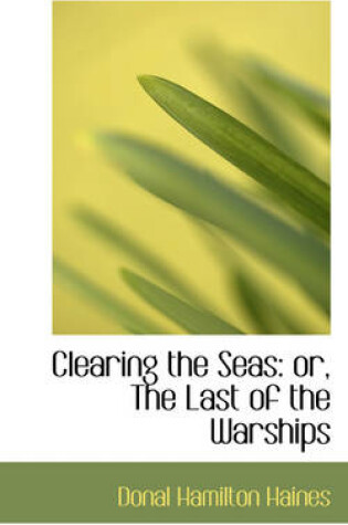 Cover of Clearing the Seas or the Last of the Warships