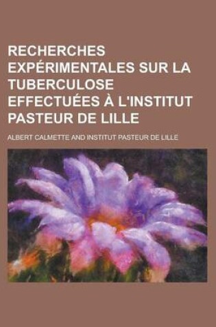 Cover of Recherches Exp Rimentales Sur La Tuberculose Effectu Es L'Institut Pasteur de Lille