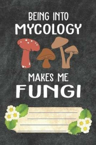 Cover of Being Into Mycology Makes Me Fungi Notebook Journal