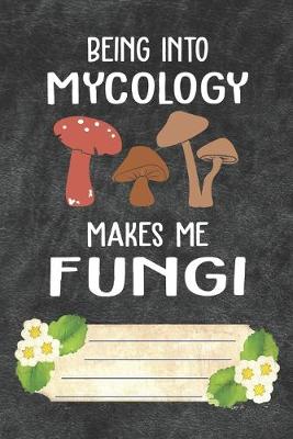 Book cover for Being Into Mycology Makes Me Fungi Notebook Journal