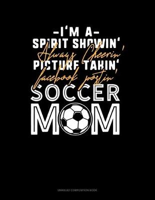 Book cover for I'm A Spirit Showin' Always Cheerin' Picture Takin' Facebook Postin' Soccer Mom