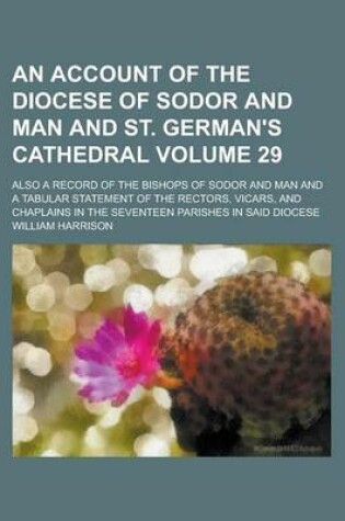 Cover of An Account of the Diocese of Sodor and Man and St. German's Cathedral; Also a Record of the Bishops of Sodor and Man and a Tabular Statement of the R