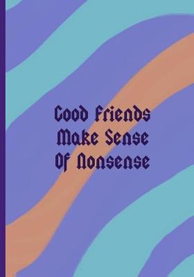 Book cover for Good Friends Make Sense Of Nonsense