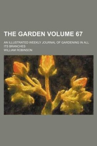 Cover of The Garden Volume 67; An Illustrated Weekly Journal of Gardening in All Its Branches