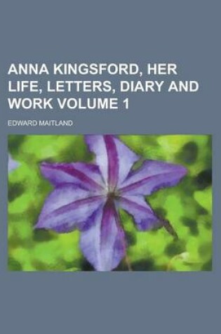 Cover of Anna Kingsford, Her Life, Letters, Diary and Work Volume 1